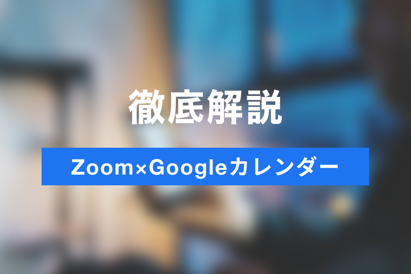 テレワークで便利！ZoomとGoogleカレンダーの連携方法・活用シーンを徹底紹介！