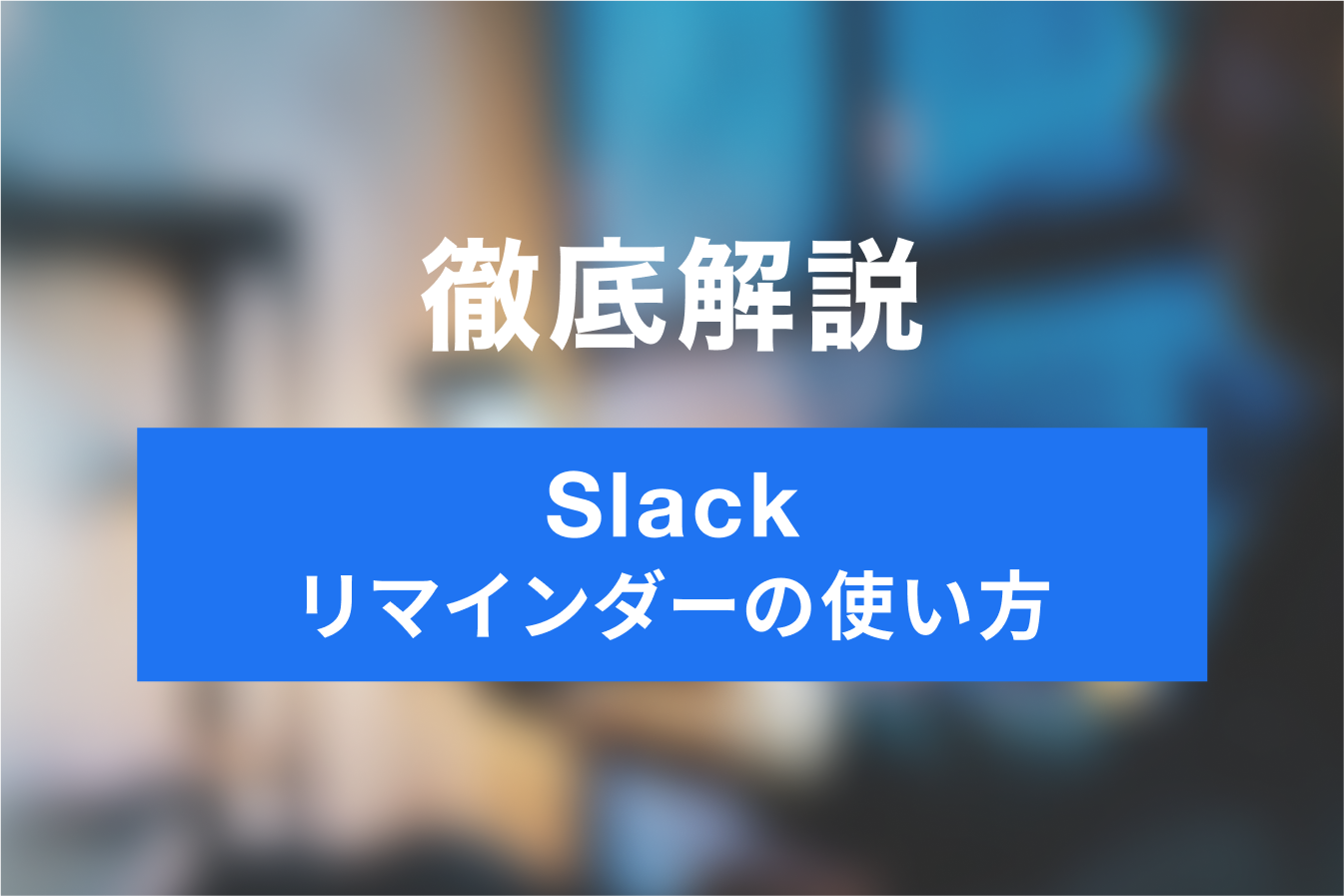 タスク・スケジュールを効率的に管理！Slackリマインダーの使い方をご紹介