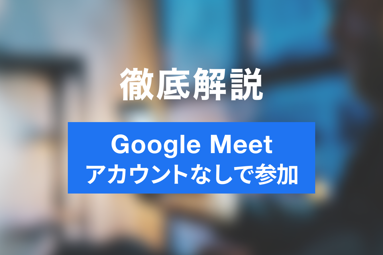 Google Meet アカウントなしで参加する条件と方法を解説